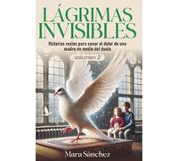 LÁGRIMAS INVISIBLES V2: Historias reales para sanar el dolor de una madre en medio del duelo