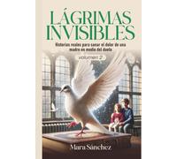 LÁGRIMAS INVISIBLES V2: Historias reales para sanar el dolor de una madre en medio del duelo