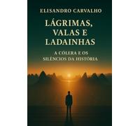 Lágrimas, Valas e Ladainhas: A Cólera e os Silêncios da História