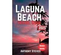 LAGUNA BEACH TRAVEL GUIDE 2025: The Ultimate Guide to CALIFORNIA’S Natural Wonders, Hidden Gems, Cultural Treasures and authentic experience