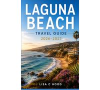 LAGUNA BEACH TRAVEL GUIDE 2026-2027: A Practical Guide To The Beaches, Local Attractions , Places To Stay And Itineraries