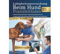 Lahmheitsuntersuchung Beim Hund Praxisleitfaden: Untersuchungstechniken, Befundinterpretation und strukturierte Entscheidungswege für Klinik und Ausbildung