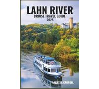 LAHN RIVER CRUISE TRAVEL GUIDE 2025: Wander Through Germany’s Storybook Valleys-From Limburg’s Timbered Charm to Bad Ems’ Spa Elegance and the Castled Hills of the Lahn Valley