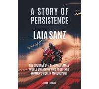 LAIA SANZ : A Story of Persistence: The Journey of a 14 -Time Female World Champion Who Redefined Women’s Role in Motorsport (THE BIOGRAPHIES OF ... MEN AND WOMEN DRIVERS: WHO PUSHED THE LIMITS)