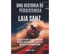 LAIA SANZ Una historia de persistencia: El viaje de una 14 veces campeona mundial que redefinió el rol de la mujer en el automovilismo (BIOGRAFÍAS DE ... MOTORSPORT: QUIENES SUPERARON LOS LÍMITES)