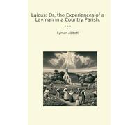 Laicus; Or, the Experiences of a Layman in a Country Parish. (Classic Books)