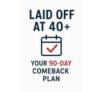 Laid Off at 40+: Your 90-Day Comeback Plan: From Crisis to Comeback: The Urgent Action Plan After Job Loss: 1 (Modern Career Security)
