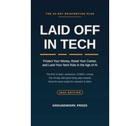 Laid Off in Tech: The 90-Day Reinvention Plan to Protect Your Money, Reset Your Career, and Land Your Next Role in the Age of AI (2026 Edition)