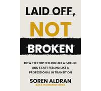 LAID OFF, NOT BROKEN: How to Stop Feeling Like a Failure and Start Feeling Like a Profession (Back in Demand Series)