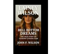 LAINEY WILSON: Bell Bottom Dreams - The True Story Of Country’s Rising Star