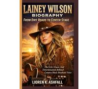 LAINEY WILSON BIOGRAPHY: FROM DIRT ROADS TO CENTER STAGE: The Grit, Grace, And Determination Behind Country Music Breakout Voice