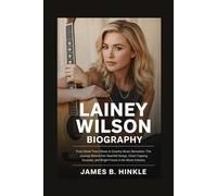 LAINEY WILSON BIOGRAPHY: From Small-Town Roots to Country Music Sensation: The Journey Behind Her Heartfelt Songs, Chart-Topping Success, and Bright ... Shape Our World: Inspiring Lives & Legacies)