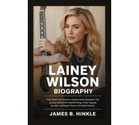 LAINEY WILSON BIOGRAPHY: From Small-Town Roots to Country Music Sensation: The Journey Behind Her Heartfelt Songs, Chart-Topping Success, and Bright ... Shape Our World: Inspiring Lives & Legacies)