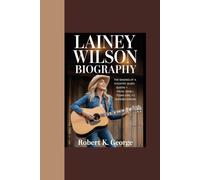 LAINEY WILSON BIOGRAPHY: “The Making of a Country Music Queen - From Small Town Girl to Superstardom”