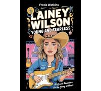 Lainey Wilson Biography: Young and Fearless - A Life of Music and Adventure for the Young at Heart (Women Legends Biography for Children)