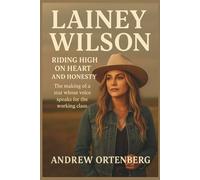 LAINEY WILSON: Riding High on Heart and Honesty: The making of a star whose voice speaks for the working class