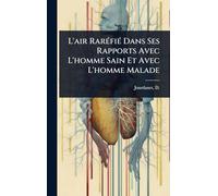 L'air RarÃ(c)fiÃ(c) Dans Ses Rapports Avec L'homme Sain Et Avec L'homme Malade