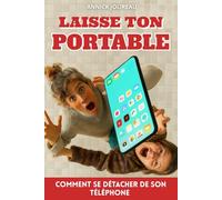 Laisse ton Portable: Comment se détacher de son téléphone. Guide de détox digitale. Détox numérique