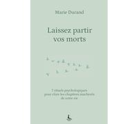 Laissez partir vos morts: 7 rituels psychologiques pour clore les chapitres inachevés de votre vie