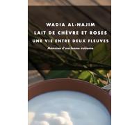 Lait de Chèvre et Roses - Une vie entre deux fleuves: Mémoires d'une femme irakienne