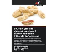 L'Ajocin (allicina + ajoene) previene il cancro nell'uomo inibendo l'aflatossina: Il ruolo dell'ajocina nella prevenzione del cancro nell'uomo ... le fasi pre e post-raccolta delle arachidi