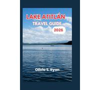 LAKE ATITLÁN TRAVEL GUIDE 2026: Navigating the Beauty, Traditions, and Adventures of Guatemala's Most Scenic Destination