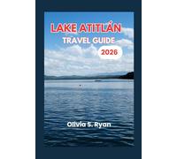 LAKE ATITLÁN TRAVEL GUIDE 2026: Navigating the Beauty, Traditions, and Adventures of Guatemala's Most Scenic Destination