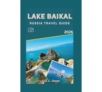 LAKE BAIKAL RUSSIA TRAVEL GUIDE 2026: Siberian Adventures, Cultural Insights, and Step by Step Planning for Every Traveler (Local Lens)