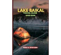 LAKE BAIKAL TRAVEL GUIDE 2025-2026: Journey to the Heart of Siberia’s Sacred Sea - Culture, Adventure & Timeless Beauty