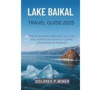 Lake baikal travel guide 2025: How to Navigate Weather, Culture, and Adventure Without Losing Your Sense of Wonder