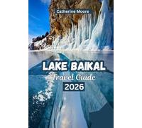 LAKE BAIKAL TRAVEL GUIDE 2026: Your guide to Time, Top Experiences, Where to Stay, Perfect Itineraries for a Siberian Vacation