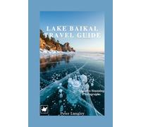 LAKE BAIKAL TRAVEL GUIDE: A all-you-need guide for Unforgettable Baikal Moments (EXPERIENCE RUSSIA BETTER)