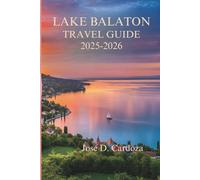 LAKE BALATON TRAVEL GUIDE 2025-2026: A Slow Journey Through Hungary’s Most Peaceful Landscapes