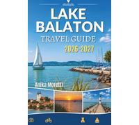 LAKE BALATON TRAVEL GUIDE 2026-2027: The Ultimate Companion to Scenic Escapes, Outdoor Adventures and Local Flavors