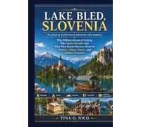 LAKE BLED SLOVENIA PLACES & FESTIVALS AROUND THE WORLD: Why Millions Dream of Visiting This Alpine Paradise and What They Rarely Discover About Its ... (people and places around the world)