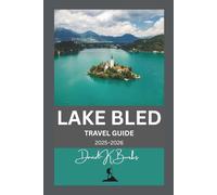 LAKE BLED TRAVEL GUIDE 2025-2026: Explore Slovenia’s Lake, Island, Castle, and Surrounding Region with Detailed Maps and Planning (World Atlas Guides)