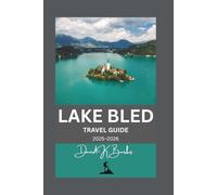 LAKE BLED TRAVEL GUIDE 2025-2026: Explore Slovenia’s Lake, Island, Castle, and Surrounding Region with Detailed Maps and Planning (World Atlas Guides)