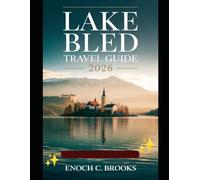 Lake Bled Travel Guide 2026: “An Insider’s Guide to Scenic Adventures, Cultural Discoveries, Local Cuisine, and Practical Planning for an Unforgettable Slovenian Escape” (Explore planet)