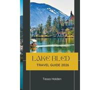 LAKE BLED TRAVEL GUIDE 2026: Discover Scenic Trails, Local Cuisine, Hidden Gems, and Unforgettable Lake Adventures