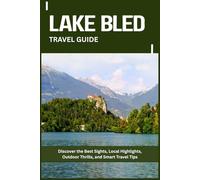 LAKE BLED TRAVEL GUIDE: Discover the Best Sights, Local Highlights, Outdoor Thrills, and Smart Travel Tips