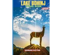 LAKE BOHINJ TRAVEL GUIDE 2025: Explore Slovenia’s Alpine Gem - Nature, Culture & Adventure in the Heart of Triglav National Park