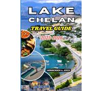 LAKE CHELAN TRAVEL GUIDE 2025-2026: A Modern Traveler’s Guide to Nature Escapes, Adventure Parks, Food Culture, and Relaxation