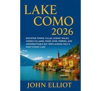 LAKE COMO 2026 TRAVEL GUIDE: Discover Towns, Villas, Scenic Walks, Hidden Villages, Food, Wine, Ferries, and Unforgettable Day Trips Across Italy’s Most Iconic Lake