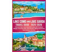 LAKE COMO AND LAKE GARDA TRAVEL GUIDE 2025-2026( Full-Color): Discover Italy’s Most Beautiful Lakes with Timeless Villages, Stunning Villas, Wine Routes, Hiking Adventures, and Culinary Journeys.