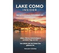 Lake Como Insider: Der unverzichtbare Reiseführer von Einheimischen - Villen, Fähren, Geheimtipps & perfekte Tage am See. Von einem, der am Comer See geboren ist.