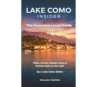 Lake Como Insider: The Essential Local Guide - Villas, Ferries, Hidden Gems & Perfect Days on the Lake. By a Lake Como Native.