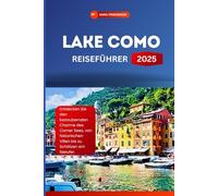 LAKE COMO REISEFÜHRER 2025: Entdecken Sie den bezaubernden Charme des Comer Sees, von historischen Villen bis zu Schätzen am Seeufer(GERMAN EDITION)