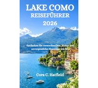 LAKE COMO REISEFÜHRER 2026: Entdecken Sie versteckte Orte, Kultur und unvergessliche Abenteuer am See.