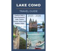LAKE COMO TRAVEL GUIDE 2025 - 2026: Explore Italy’s Most Romantic Lake Towns, Scenic Views and Hidden Villas (Journeys Well Traveled Series)