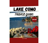 LAKE COMO TRAVEL GUIDE 2025-2026: Explore the Towns, Villas, Hotels and Things to Do in Italy’s Most Luxurious Lake Destination
